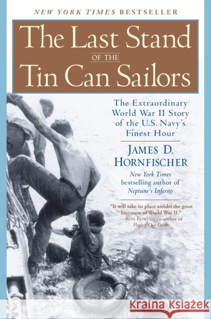 The Last Stand of the Tin Can Sailors: The Extraordinary World War II Story of the U.S. Navy's Finest Hour James Hornfischer 9780553381481 Random House USA Inc - książka
