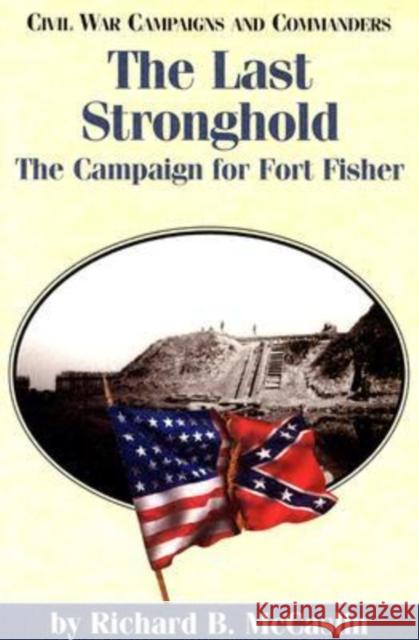 The Last Stronghold: The Campaign for Fort Fisher McCaslin, Richard B. 9781893114319 McWhiney Foundation Press - książka