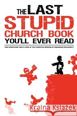 The Last Stupid Church Book You'll Ever Read: Two Christians Take A Look At The Lucrative Medium Of Organized Religiosity Townsend, James 9780981760001 Stupid Church Book Press - książka