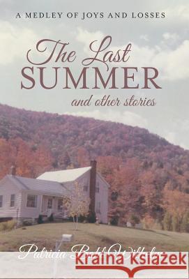 The Last Summer and other stories: A Medley of Joys and Losses Wilhelm, Patricia Bohl 9781491732717 iUniverse.com - książka
