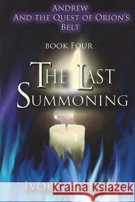 The Last Summoning: Andrew and the Quest of Orion's Belt Ivory Autumn 9781490518527 Createspace Independent Publishing Platform - książka