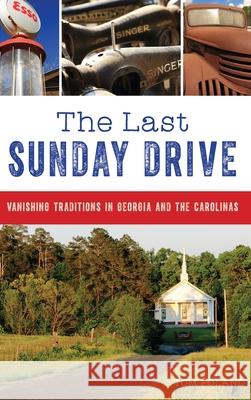 The Last Sunday Drive: Vanishing Traditions in Georgia and the Carolinas Tom Poland 9781540241382 History Press Library Editions - książka