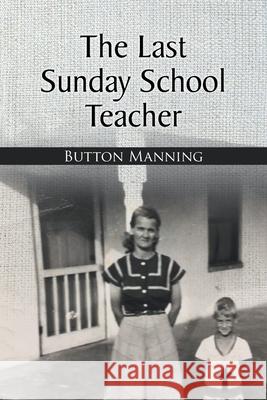 The Last Sunday School Teacher Button Manning 9781098072452 Christian Faith Publishing, Inc. - książka