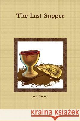 The Last Supper John Turner 9780981309354 Inverhuron Business Information Services Inc - książka