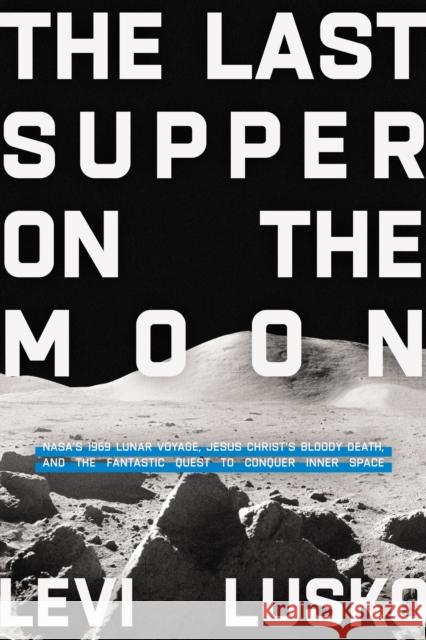 The Last Supper on the Moon: NASA's 1969 Lunar Voyage, Jesus Christ’s Bloody Death, and the Fantastic Quest to Conquer Inner Space  9780785252863 Thomas Nelson Publishers - książka