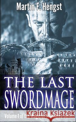 The Last Swordmage: A Magic of Solendrea Novel Martin F. Hengst 9781481830447 Createspace - książka