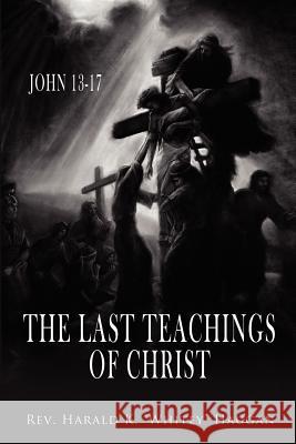 The Last Teachings of Christ: John 13-17 Haugan, Harald K. 9781434314406 Authorhouse - książka