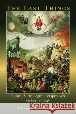 The Last Things: Biblical and Theological Perspectives on Eschatology Carl E. Braaten Robert W. Jenson 9780802848789 Wm. B. Eerdmans Publishing Company - książka