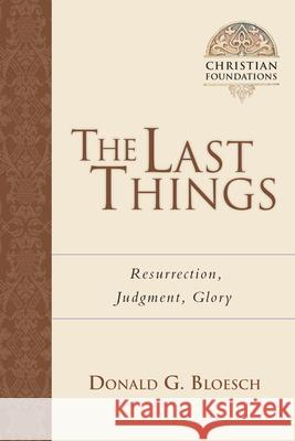 The Last Things: Resurrection, Judgment, Glory Donald G. Bloesch 9780830827572 InterVarsity Press - książka