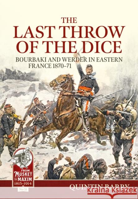 The Last Throw of the Dice: Bourbaki and Werder in Eastern France 1870-71 Quintin Barry 9781804517789 Helion & Company - książka