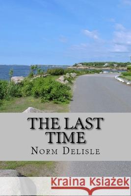 The Last Time: A novel about an old man's coming of age DeLisle, Norm 9781987408492 Createspace Independent Publishing Platform - książka