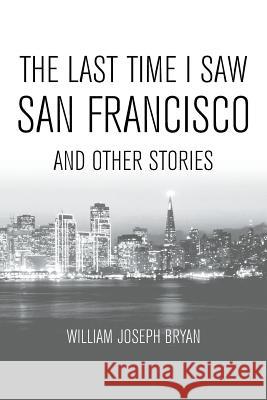 The Last Time I Saw San Francisco: And Other Stories William Joseph Bryan 9781948858380 Strategic Book Publishing & Rights Agency, LL - książka