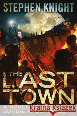 The Last Town: A Novel of the Zombie Apocalypse Stephen Knight 9781976154317 Createspace Independent Publishing Platform - książka