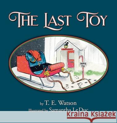 The Last Toy T. E. Watson Samantha Leduc 9781665766180 Archway Publishing - książka