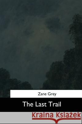 The Last Trail Zane Grey 9781544709024 Createspace Independent Publishing Platform - książka