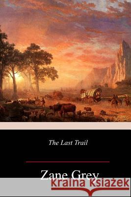 The Last Trail Zane Grey 9781986497824 Createspace Independent Publishing Platform - książka