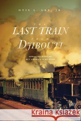 The Last Train From Djibouti: Africa Beckons Me, But America is My Home Otis L. Le 9781633938342 Koehler Books - książka