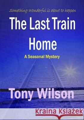 The Last Train Home Tony Wilson 9781291112429 Lulu.com - książka