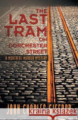 The Last Tram on Dorchester Street: A Montreal Murder Mystery Gifford, John Charles 9781475981988 iUniverse - książka