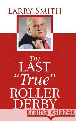 The Last True Roller Derby: A Memoir Larry Smith 9781491780176 iUniverse - książka