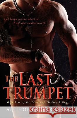 The Last Trumpet: Book One of the Tablets of Destiny Trilogy Anthony Rodriguez 9781451508413 Createspace - książka