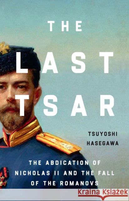 The Last Tsar: The Abdication of Nicholas II and the Fall of the Romanovs Tsuyoshi Hasegawa 9781399819831 John Murray Press - książka