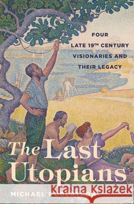 The Last Utopians: Four Late Nineteenth-Century Visionaries and Their Legacy Robertson, Michael 9780691154169 John Wiley & Sons - książka