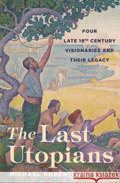 The Last Utopians: Four Late Nineteenth-Century Visionaries and Their Legacy Michael Robertson 9780691202860 Princeton University Press - książka