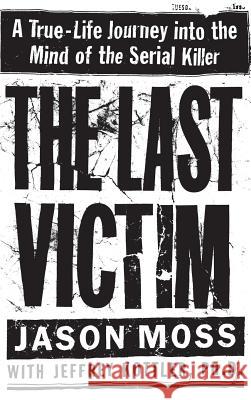 The Last Victim: A True-Life Journey Into the Mind of the Serial Killer Jason Moss Jeffrey A. Kottler Jeffrey A. Kottler 9780446523400 Warner Books - książka