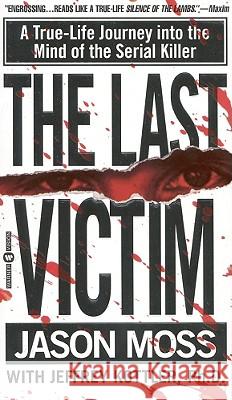 The Last Victim: A True-Life Journey into the Mind of the Serial Killer Jason Moss, Jeffrey A. Kottler, Ph.D. 9780446608275 Little, Brown & Company - książka