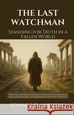 The Last Watchman: Standing for Truth in a Fallen World Andrews, Edward D. 9798274272933 Independently Published - książka