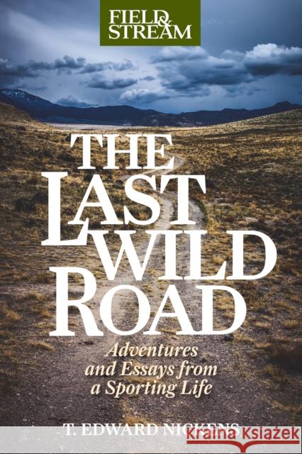 The Last Wild Road: Adventures and Essays from a Sporting Life T. Edward Nickens 9781493071944 Lyons Press - książka