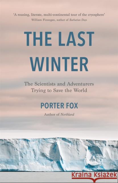 The Last Winter: The Scientists and Adventurers Trying to Save the World Porter Fox 9781472270900 Headline Publishing Group - książka