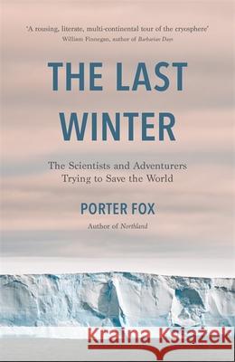 The Last Winter: The Scientists and Adventurers Trying to Save the World Porter Fox 9781472270917 Headline Publishing Group - książka