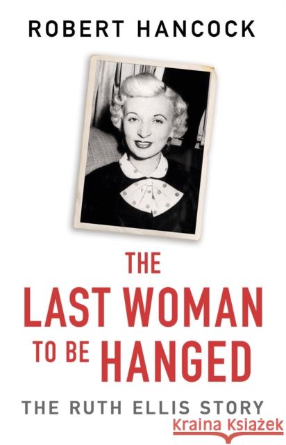 The Last Woman to be Hanged: The Ruth Ellis Story Robert Hancock 9781841884479 Orion Publishing Co - książka