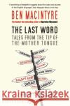 The Last Word: Tales from the Tip of the Mother Tongue Ben Macintyre 9781408804353 Bloomsbury Publishing PLC