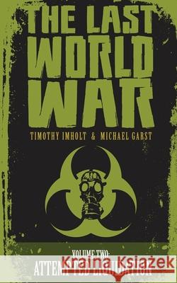 The Last World War: Volume 2 Attempted Liquidation Michael Travis Garst Timothy Imholt 9781951810061 Imholt Press - książka