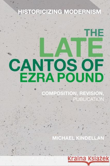 The Late Cantos of Ezra Pound: Composition, Revision, Publication Michael Kindellan Erik Tonning Matthew Feldman 9781350107236 Bloomsbury Academic - książka