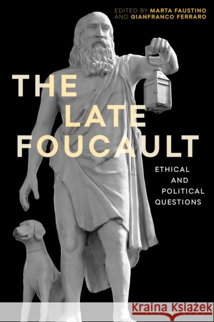 The Late Foucault: Ethical and Political Questions Marta Faustino Keith Ansell Pearson Gianfranco Ferraro 9781350134355 Bloomsbury Academic - książka