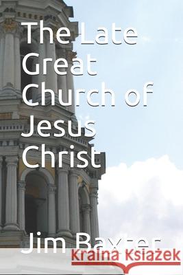 The Late Great Church of Jesus Christ Jim Baxter 9781797055473 Independently Published - książka