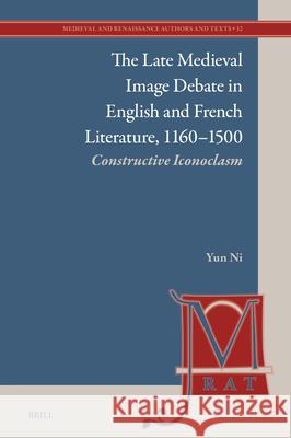 The Late Medieval Image Debate in English and French Literature, 1160-1500: Constructive Iconoclasm Yun Ni 9789004745803 Brill - książka