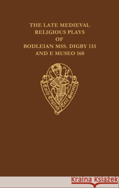 The Late Medieval Religious Plays of Bodleian Manuscripts Digby 133 and E Museo 160 D. C. Baker J. L. Murphy L. B. Hall 9780197222850 Early English Text Society - książka