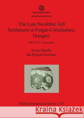 The Late Neolithic Tell Settlement at Polgár-Csõszhalom, Hungary Bánffy, Eszter 9781407301747 Archaeopress - książka