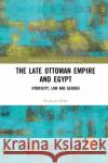 The Late Ottoman Empire and Egypt: Hybridity, Law and Gender Elizabeth Shlala 9780367887070 Routledge