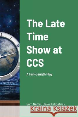 The Late Time Show at CCS: A Full-Length Play Sam Nemri Blake Kirkpatrick 9781716151323 Lulu.com - książka