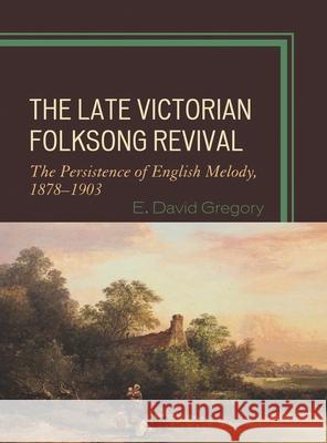 The Late Victorian Folksong Revival: The Persistence of English Melody, 1878-1903 Gregory, E. David 9780810869882  - książka
