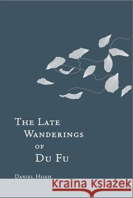 The Late Wanderings of Du Fu Daniel Hsieh 9789882373921 Chinese University of Hong Kong Press - książka