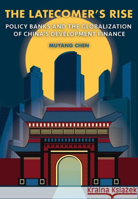 The Latecomer's Rise: Policy Banks and the Globalization of China's Development Finance Muyang Chen 9781501775857 Cornell University Press - książka