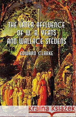 The Later Affluence of W. B. Yeats and Wallace Stevens Clarke, Edward 9780230296688  - książka