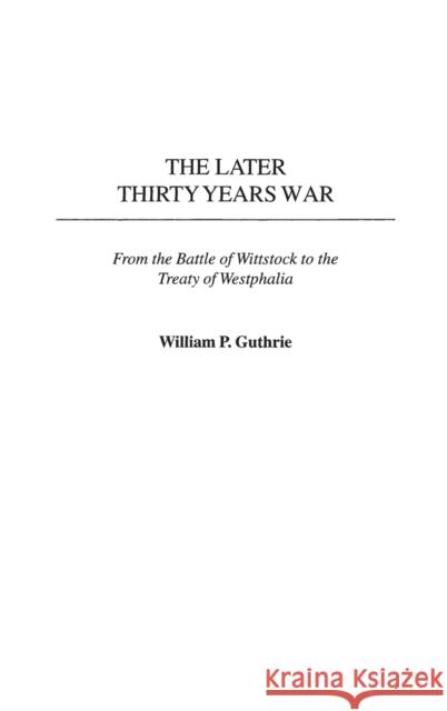 The Later Thirty Years War: From the Battle of Wittstock to the Treaty of Westphalia Guthrie, William 9780313324086 Greenwood Press - książka